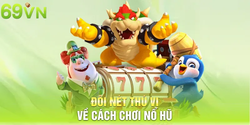 doi net thu vi ve cach choi no hu 7 11zon Đôi nét thú vị về cách chơi nổ hũ