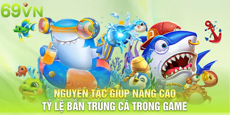 nguyen tac giup nang cao ty le ban trung ca trong game 17 11zon Nguyên tắc giúp nâng cao tỷ lệ bắn trúng cá trong game