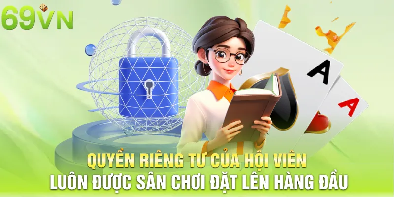 Quyền riêng tư của hội viên luôn được sân chơi đặt lên hàng đầu
