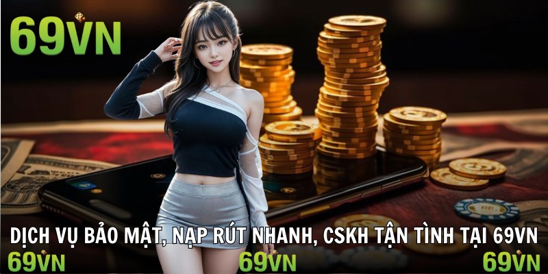 gioi thieu 69vn dich vu Dịch vụ bảo mật, nạp rút nhanh, CSKH tận tình tại 69vn