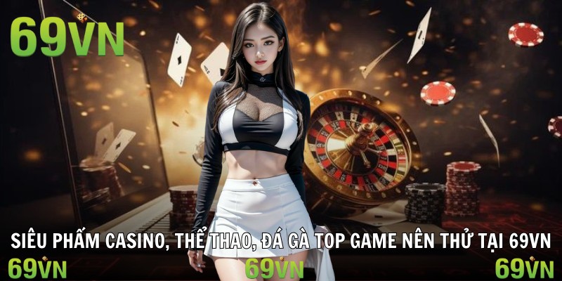 gioi thieu 69vn sieu pham Siêu phẩm casino, thể thao, đá gà top game nên thử tại 69vn