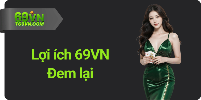 Loi ich 69VN Dem lai Lợi ích 69VN Đem lại